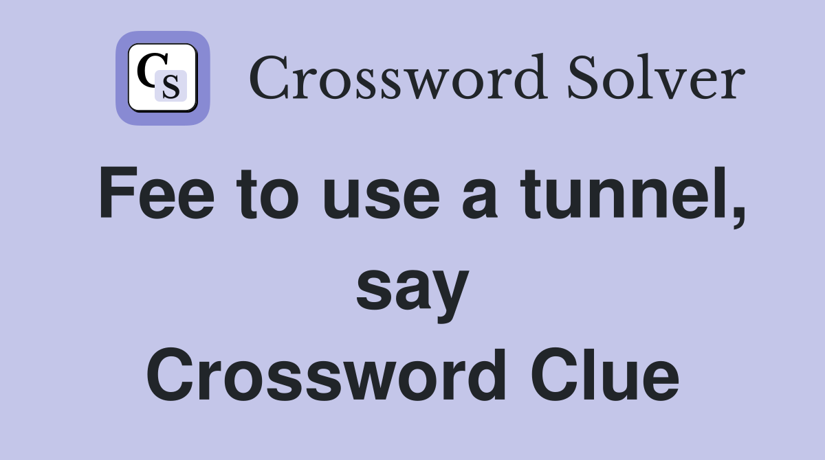 Fee to use a tunnel, say Crossword Clue Answers Crossword Solver